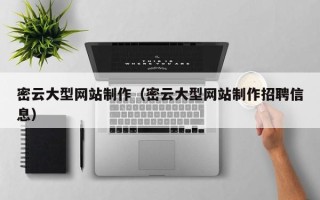 咸宁密云大型网站制作（密云大型网站制作招聘信息）